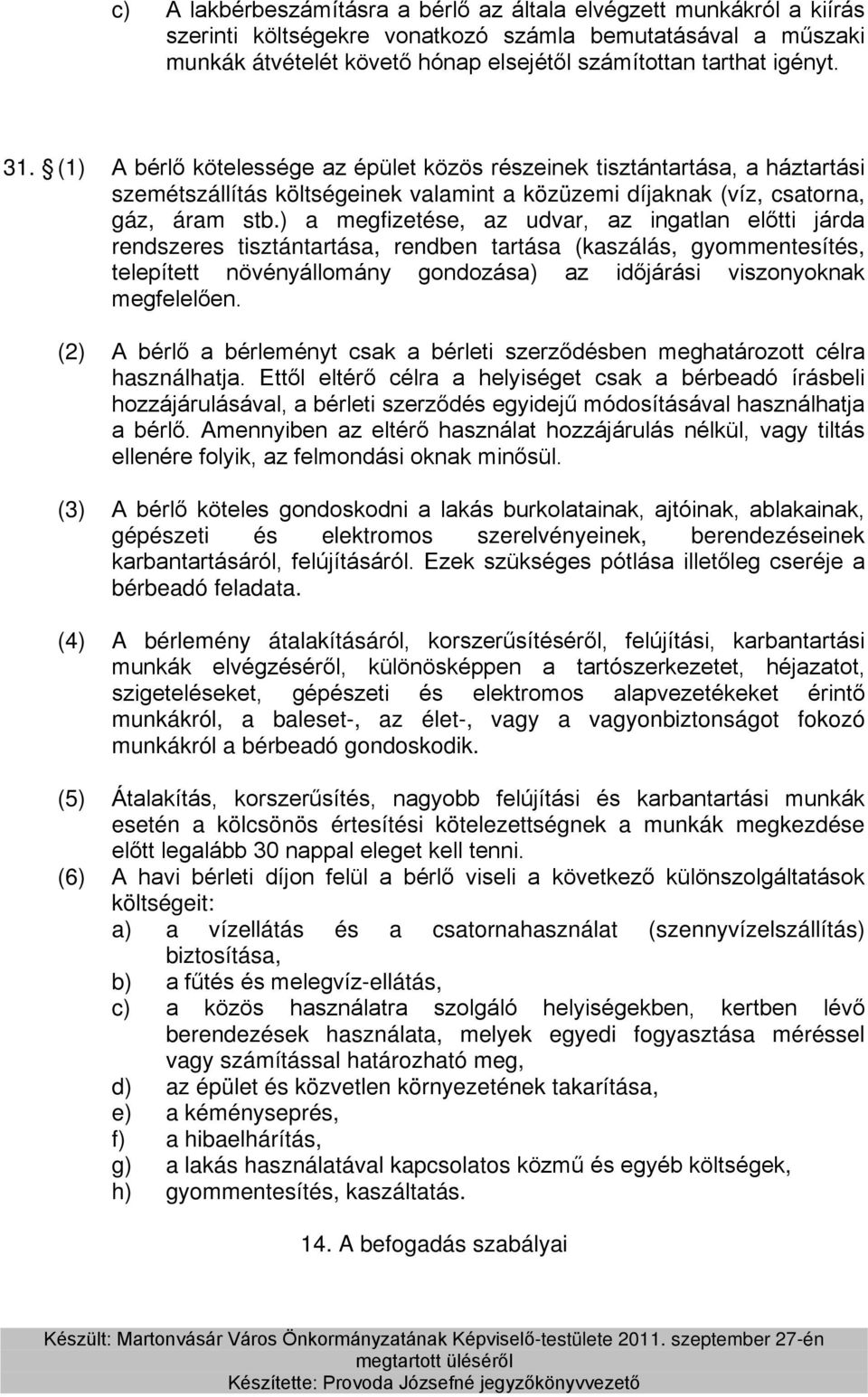 ) a megfizetése, az udvar, az ingatlan előtti járda rendszeres tisztántartása, rendben tartása (kaszálás, gyommentesítés, telepített növényállomány gondozása) az időjárási viszonyoknak megfelelően.