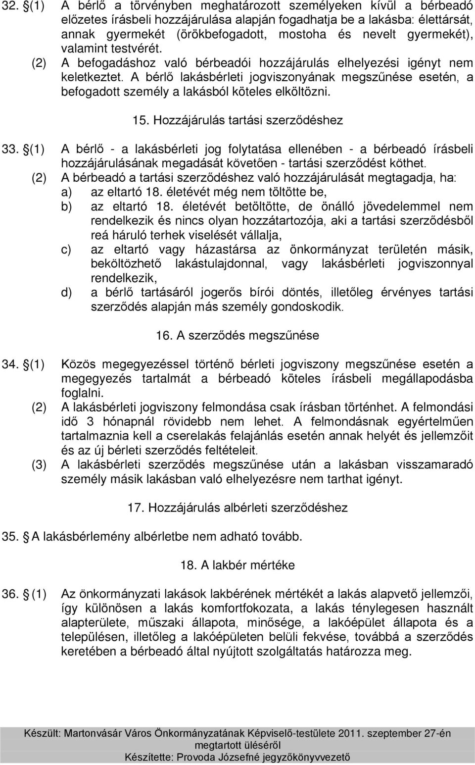 A bérlő lakásbérleti jogviszonyának megszűnése esetén, a befogadott személy a lakásból köteles elköltözni. 15. Hozzájárulás tartási szerződéshez 33.