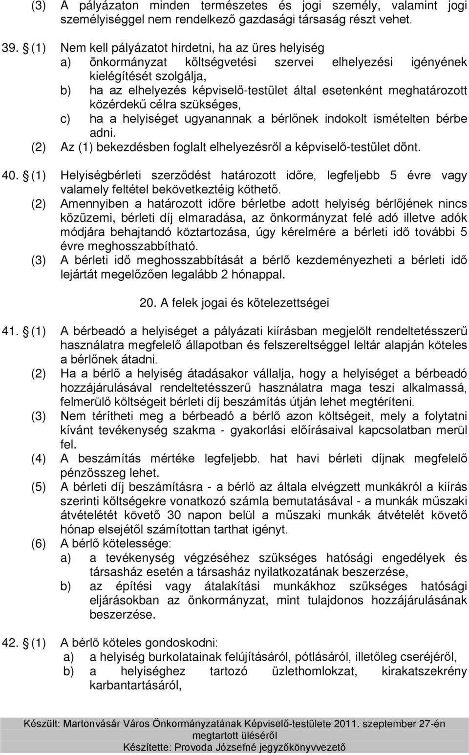 meghatározott közérdekű célra szükséges, c) ha a helyiséget ugyanannak a bérlőnek indokolt ismételten bérbe adni. (2) Az (1) bekezdésben foglalt elhelyezésről a képviselő-testület dönt. 40.