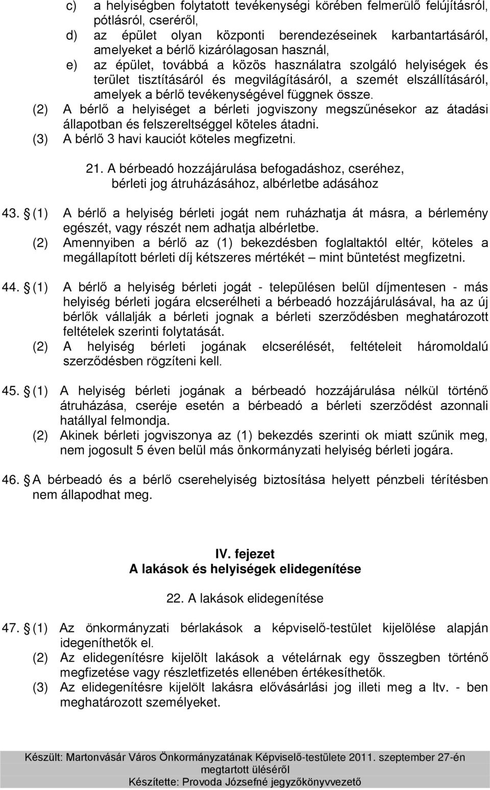 (2) A bérlő a helyiséget a bérleti jogviszony megszűnésekor az átadási állapotban és felszereltséggel köteles átadni. (3) A bérlő 3 havi kauciót köteles megfizetni. 21.