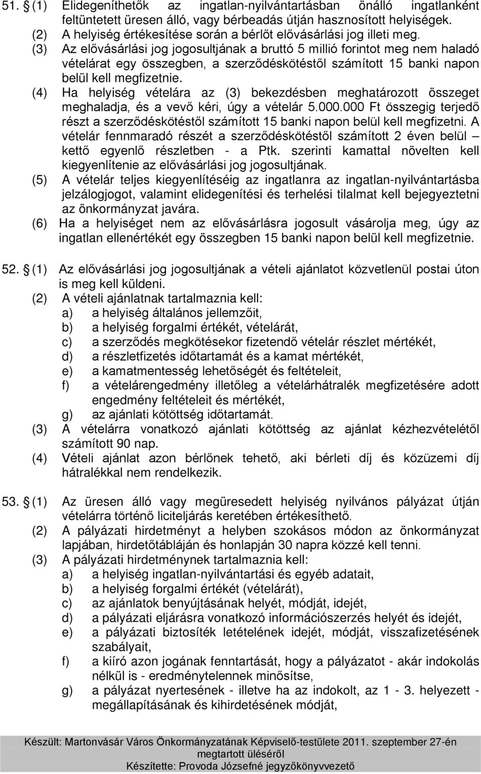 (3) Az elővásárlási jog jogosultjának a bruttó 5 millió forintot meg nem haladó vételárat egy összegben, a szerződéskötéstől számított 15 banki napon belül kell megfizetnie.