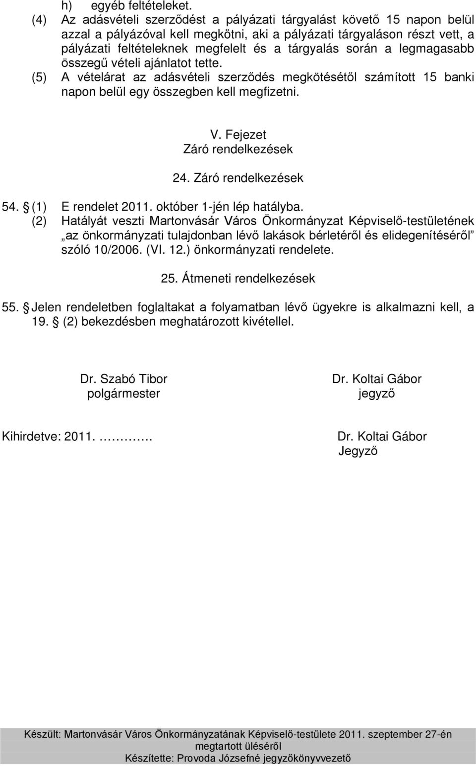 során a legmagasabb összegű vételi ajánlatot tette. (5) A vételárat az adásvételi szerződés megkötésétől számított 15 banki napon belül egy összegben kell megfizetni. V. Fejezet Záró rendelkezések 24.