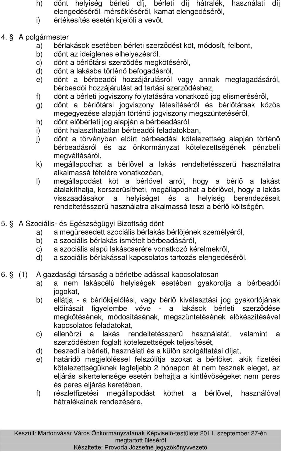 befogadásról, e) dönt a bérbeadói hozzájárulásról vagy annak megtagadásáról, bérbeadói hozzájárulást ad tartási szerződéshez, f) dönt a bérleti jogviszony folytatására vonatkozó jog elismeréséről, g)