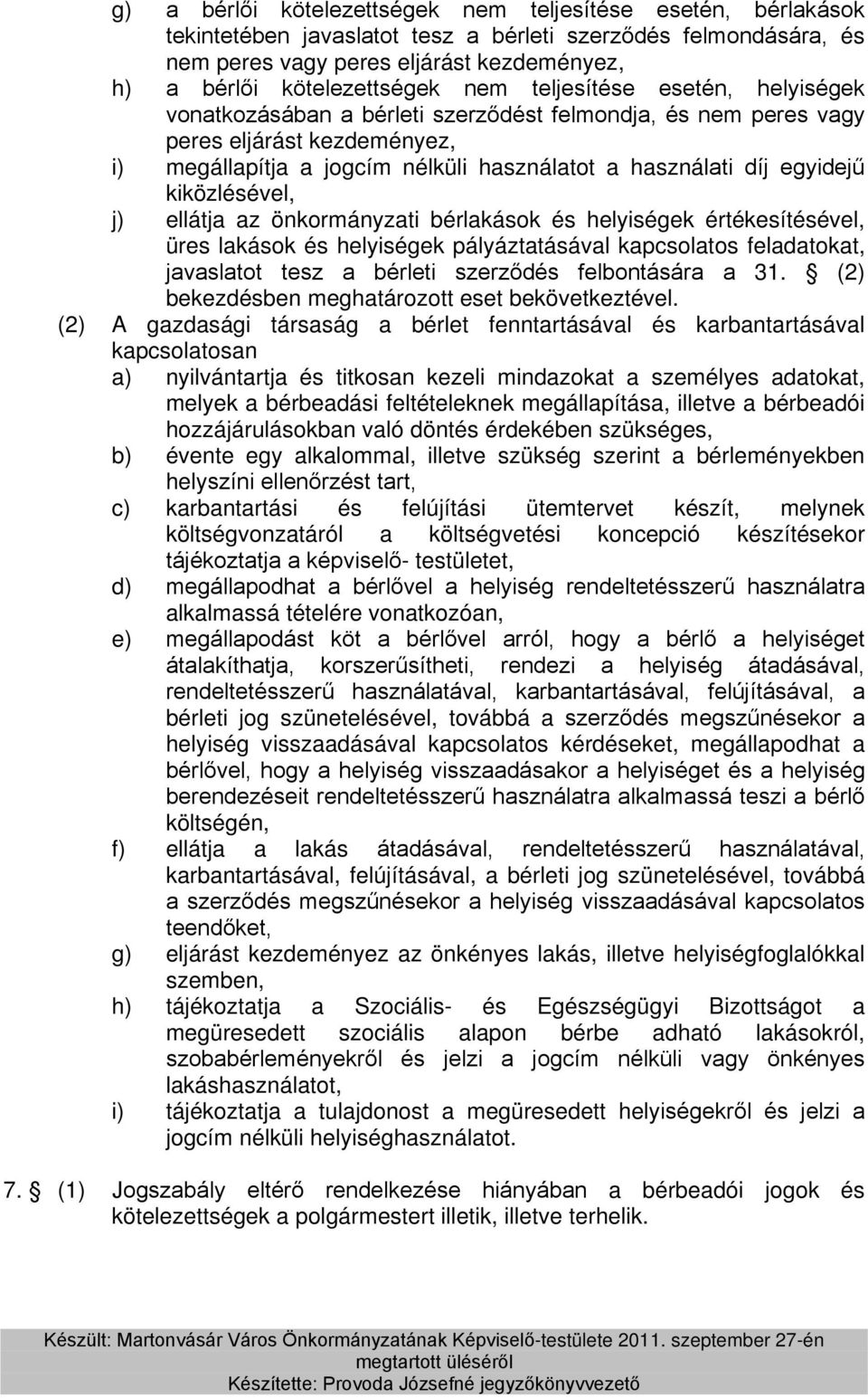 kiközlésével, j) ellátja az önkormányzati bérlakások és helyiségek értékesítésével, üres lakások és helyiségek pályáztatásával kapcsolatos feladatokat, javaslatot tesz a bérleti szerződés