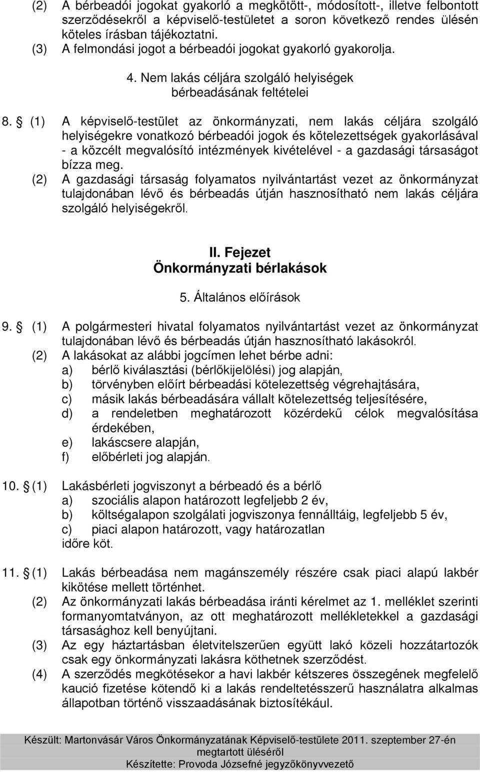 (1) A képviselő-testület az önkormányzati, nem lakás céljára szolgáló helyiségekre vonatkozó bérbeadói jogok és kötelezettségek gyakorlásával - a közcélt megvalósító intézmények kivételével - a