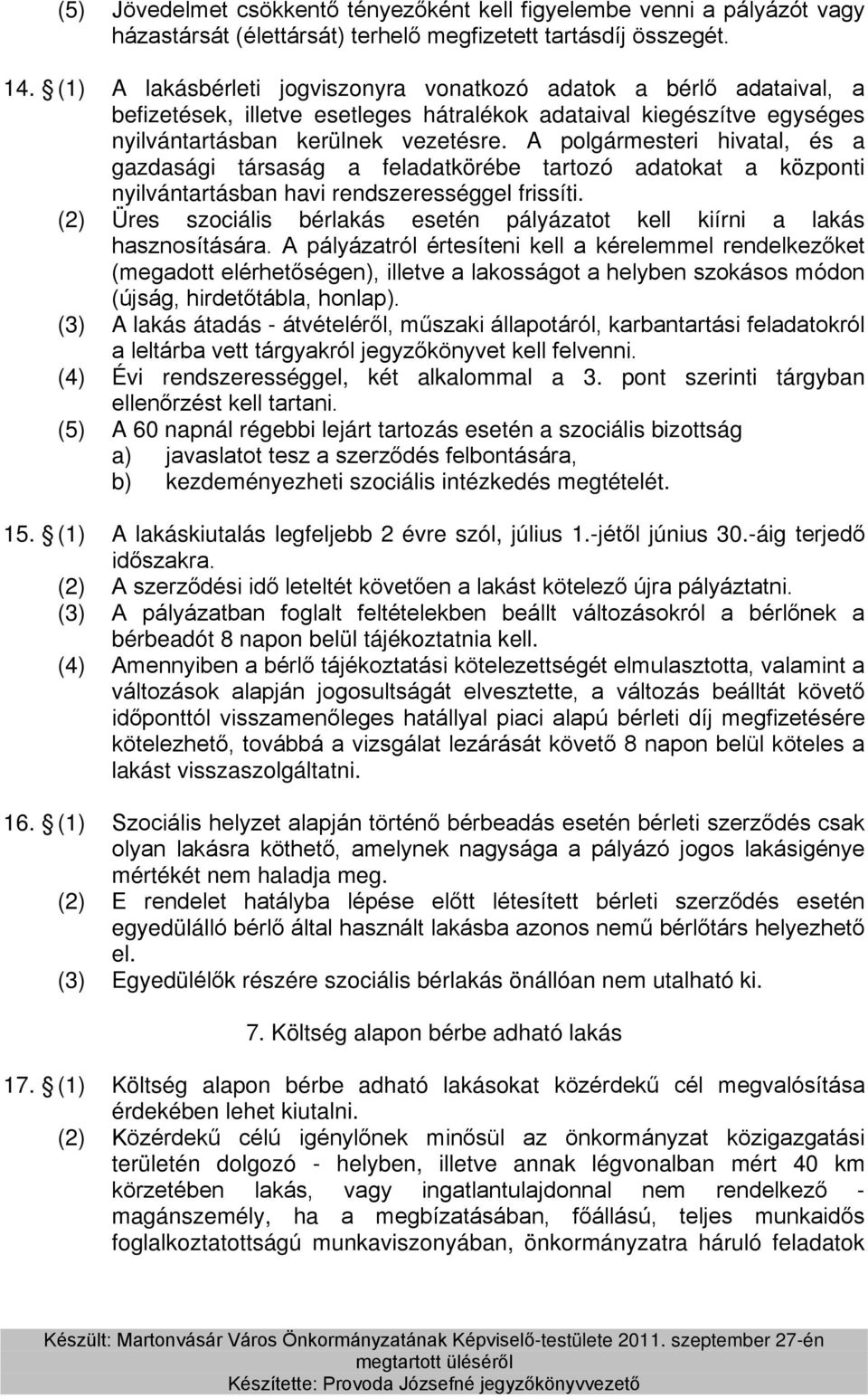 A polgármesteri hivatal, és a gazdasági társaság a feladatkörébe tartozó adatokat a központi nyilvántartásban havi rendszerességgel frissíti.