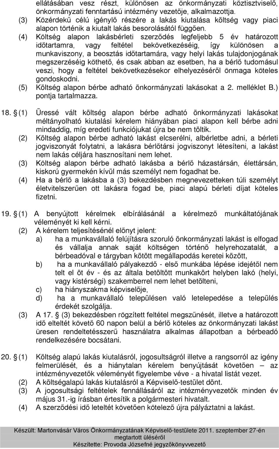 (4) Költség alapon lakásbérleti szerződés legfeljebb 5 év határozott időtartamra, vagy feltétel bekövetkezéséig, így különösen a munkaviszony, a beosztás időtartamára, vagy helyi lakás