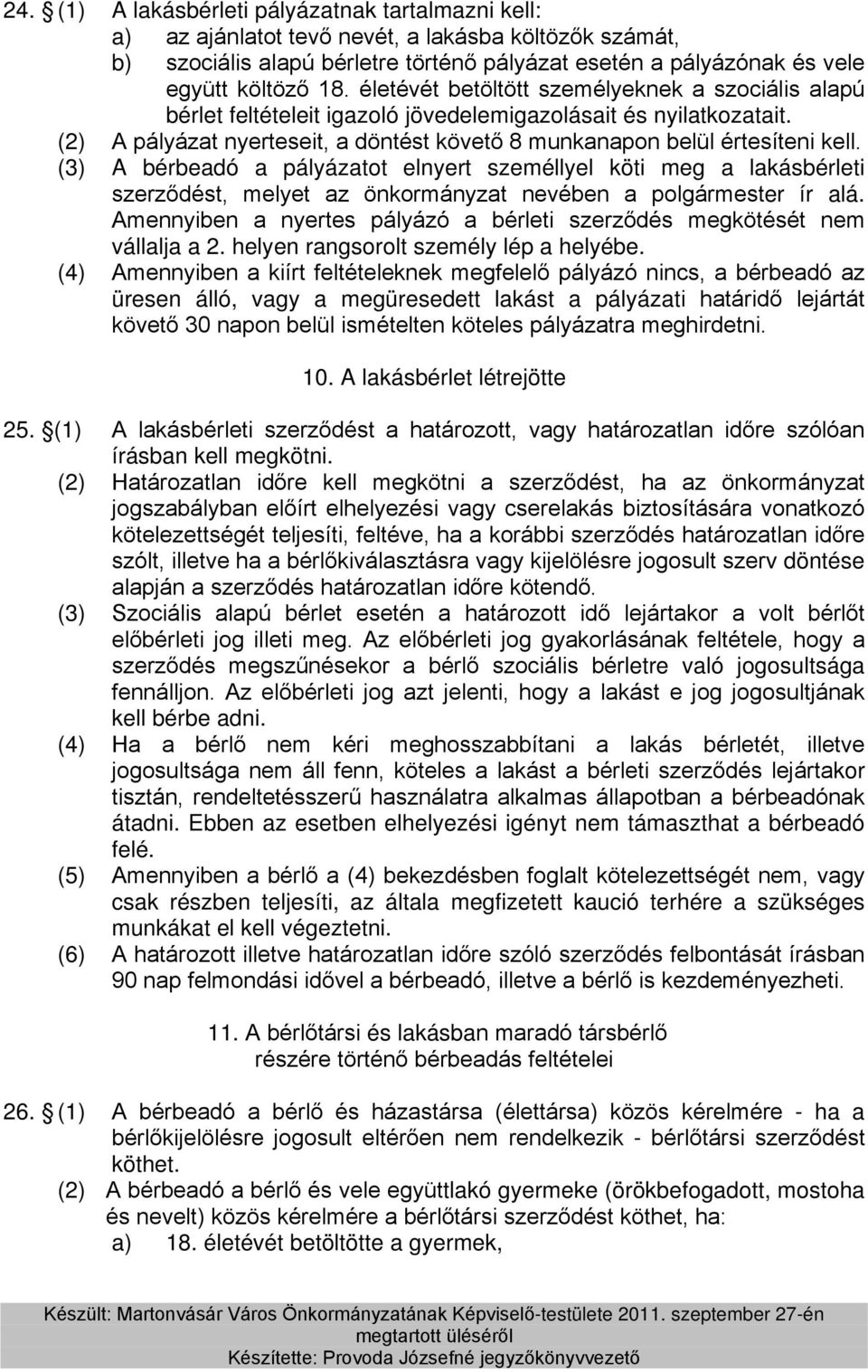 (3) A bérbeadó a pályázatot elnyert személlyel köti meg a lakásbérleti szerződést, melyet az önkormányzat nevében a polgármester ír alá.