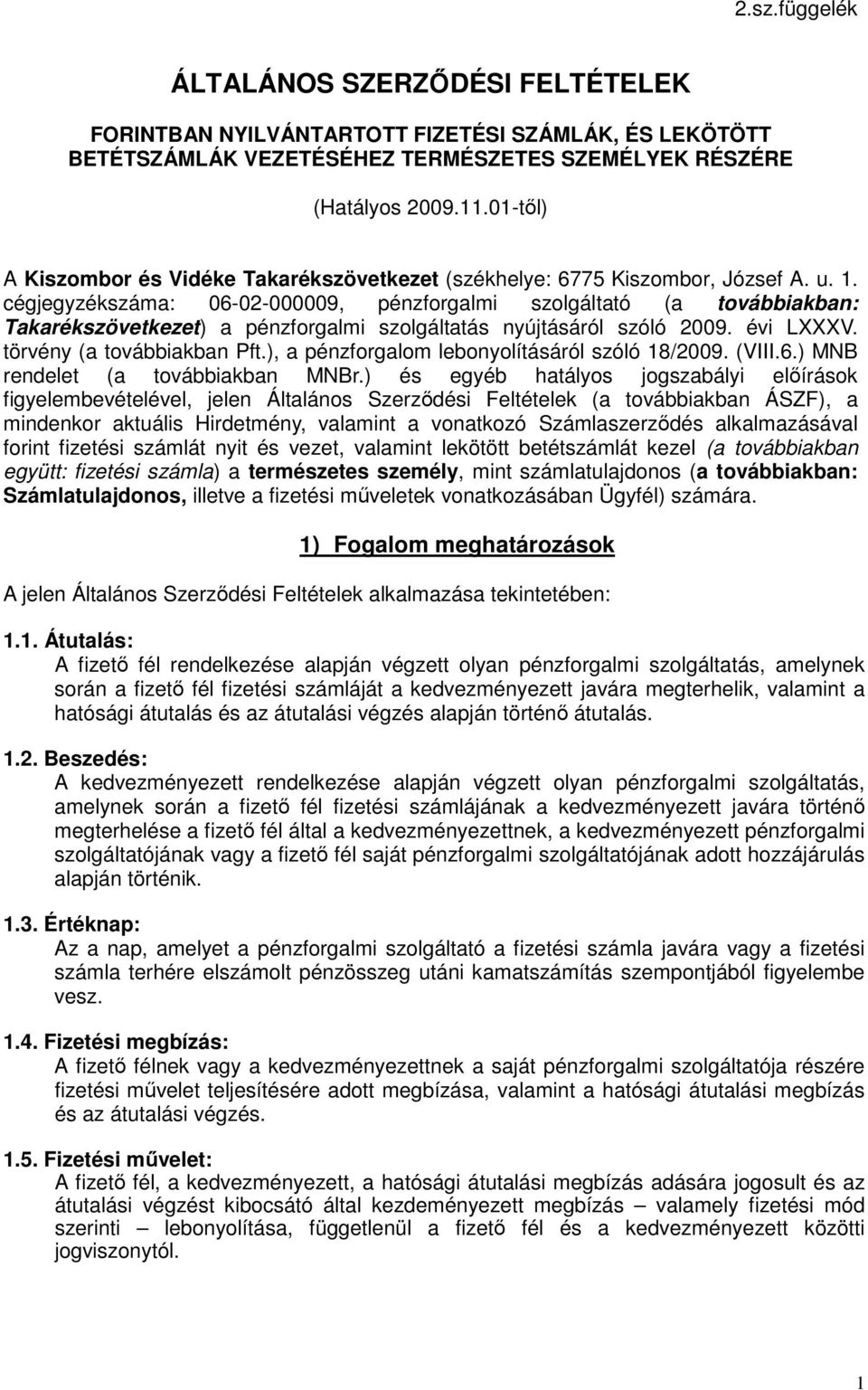 cégjegyzékszáma: 06-02-000009, pénzforgalmi szolgáltató (a továbbiakban: Takarékszövetkezet) a pénzforgalmi szolgáltatás nyújtásáról szóló 2009. évi LXXXV. törvény (a továbbiakban Pft.