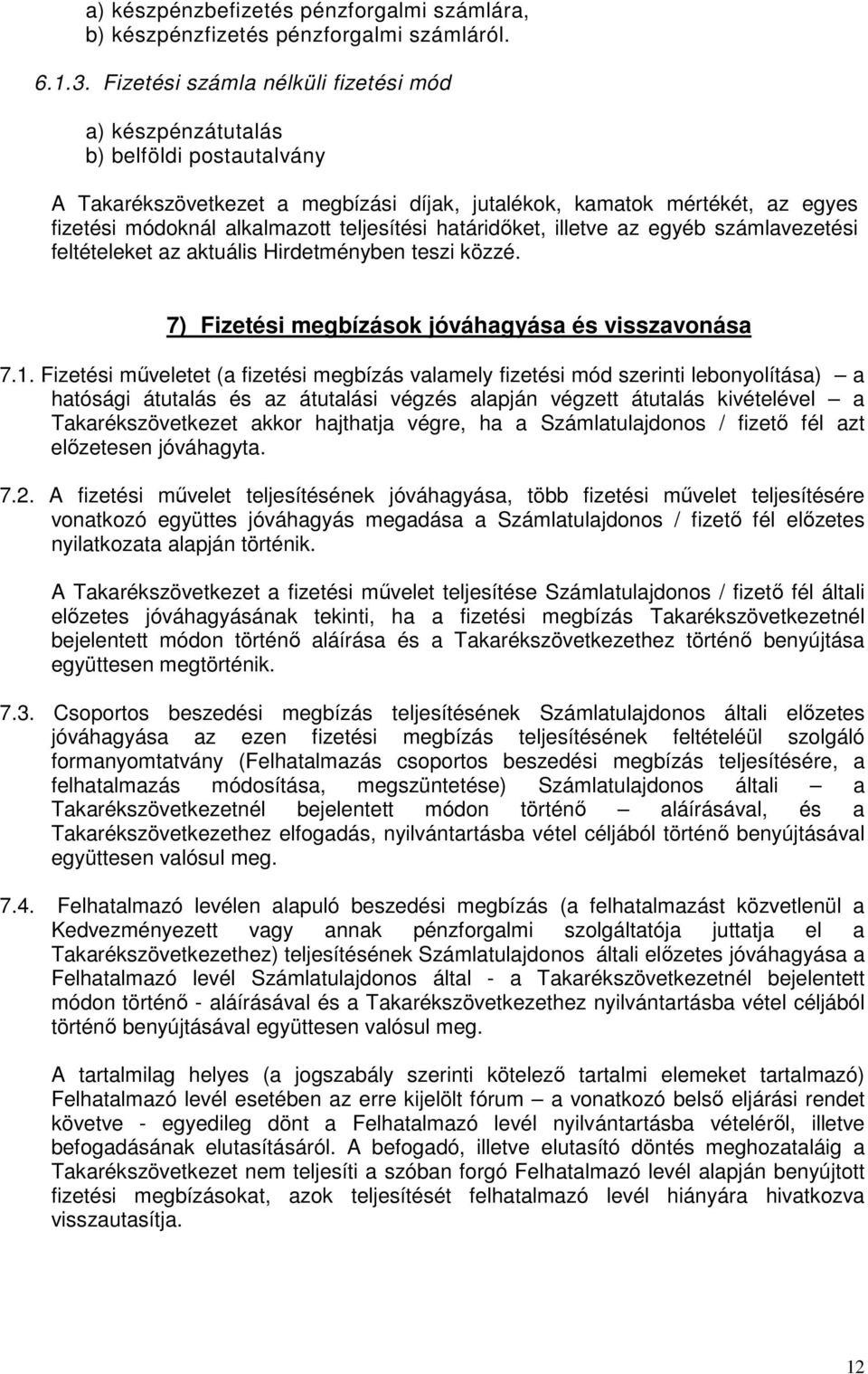 teljesítési határidıket, illetve az egyéb számlavezetési feltételeket az aktuális Hirdetményben teszi közzé. 7) Fizetési megbízások jóváhagyása és visszavonása 7.1.