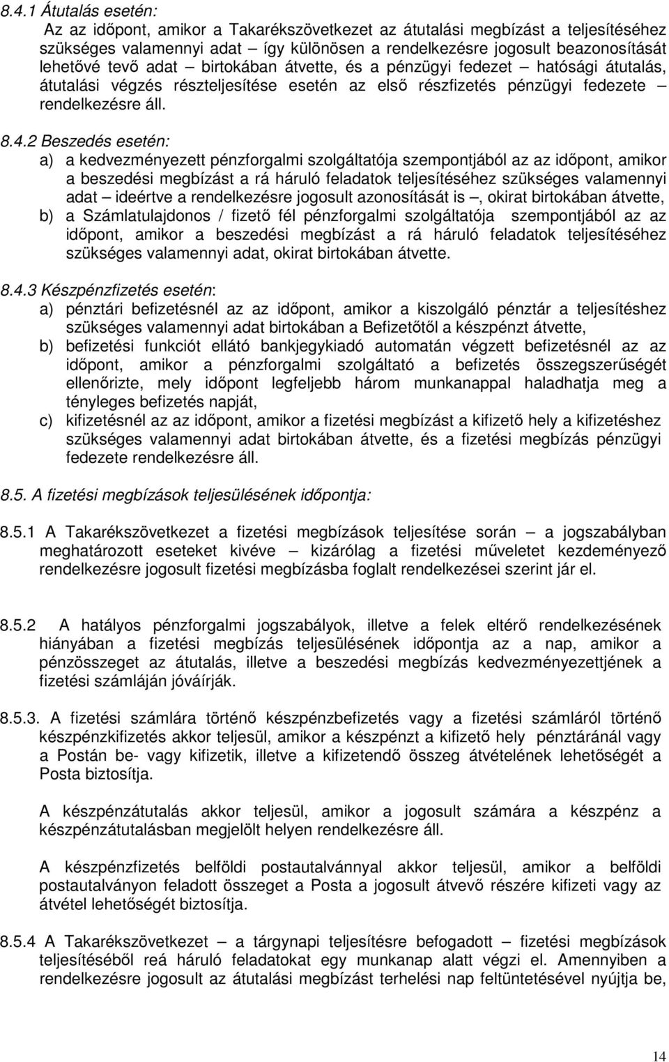 2 Beszedés esetén: a) a kedvezményezett pénzforgalmi szolgáltatója szempontjából az az idıpont, amikor a beszedési megbízást a rá háruló feladatok teljesítéséhez szükséges valamennyi adat ideértve a