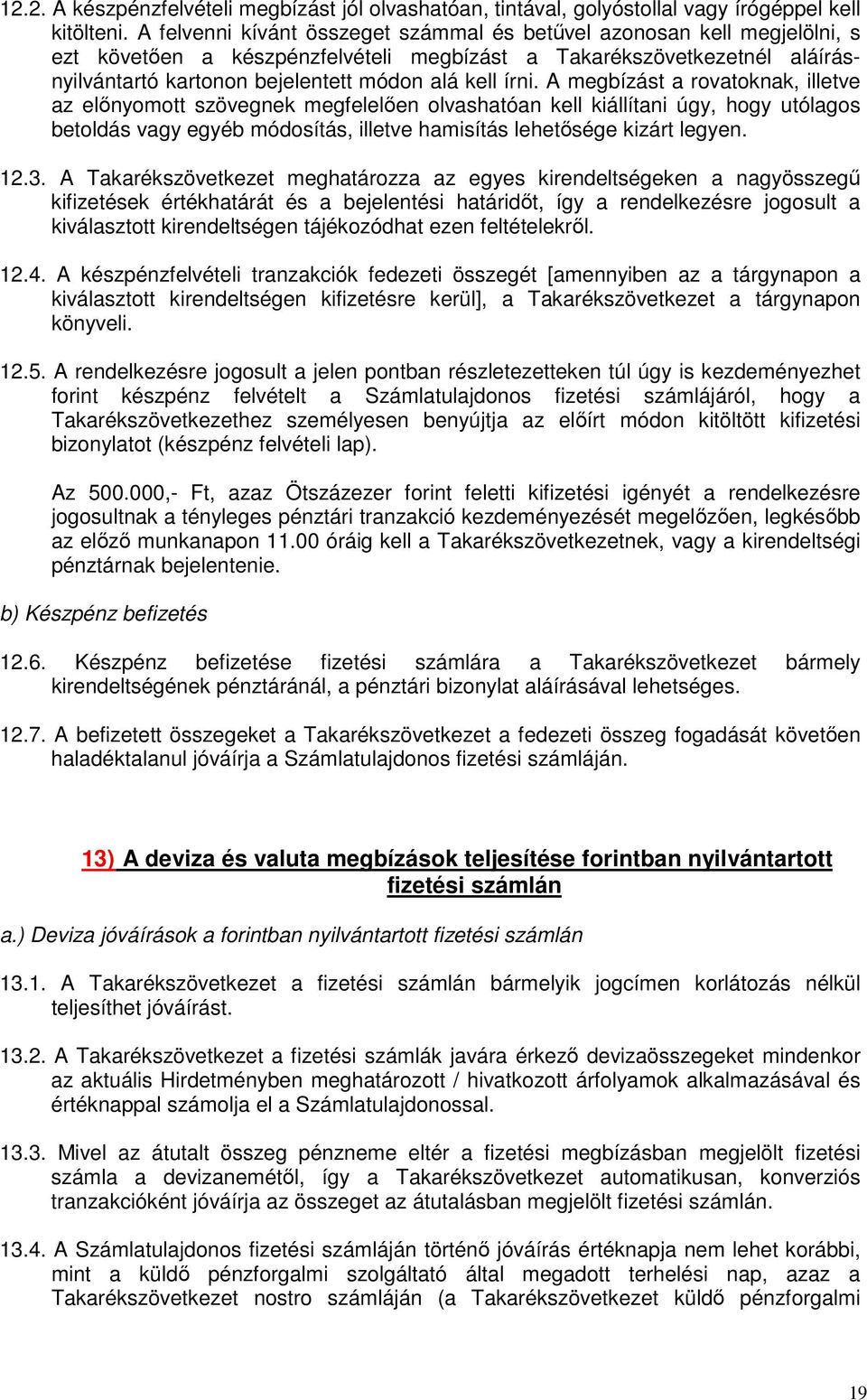 írni. A megbízást a rovatoknak, illetve az elınyomott szövegnek megfelelıen olvashatóan kell kiállítani úgy, hogy utólagos betoldás vagy egyéb módosítás, illetve hamisítás lehetısége kizárt legyen.