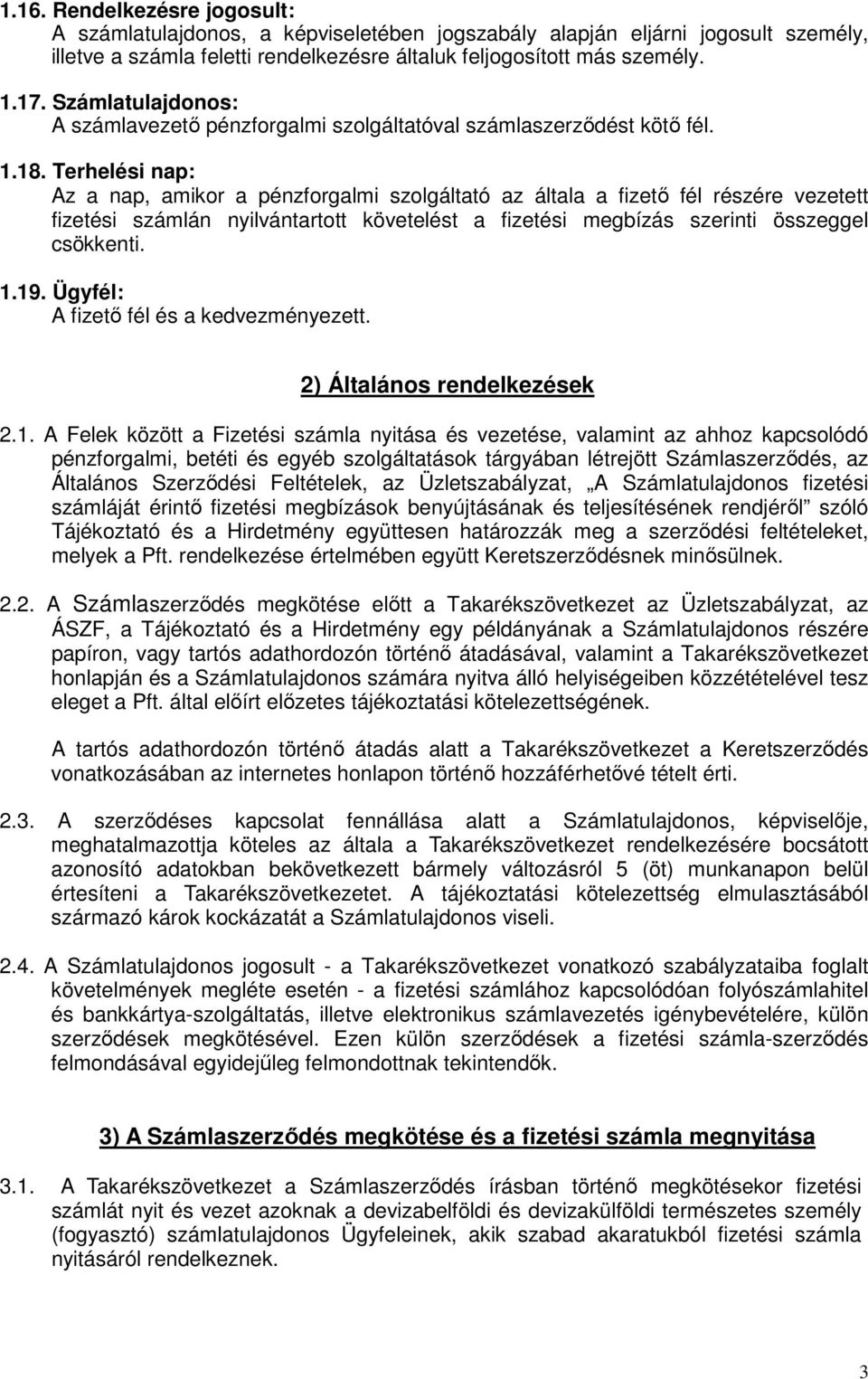 Terhelési nap: Az a nap, amikor a pénzforgalmi szolgáltató az általa a fizetı fél részére vezetett fizetési számlán nyilvántartott követelést a fizetési megbízás szerinti összeggel csökkenti. 1.19.