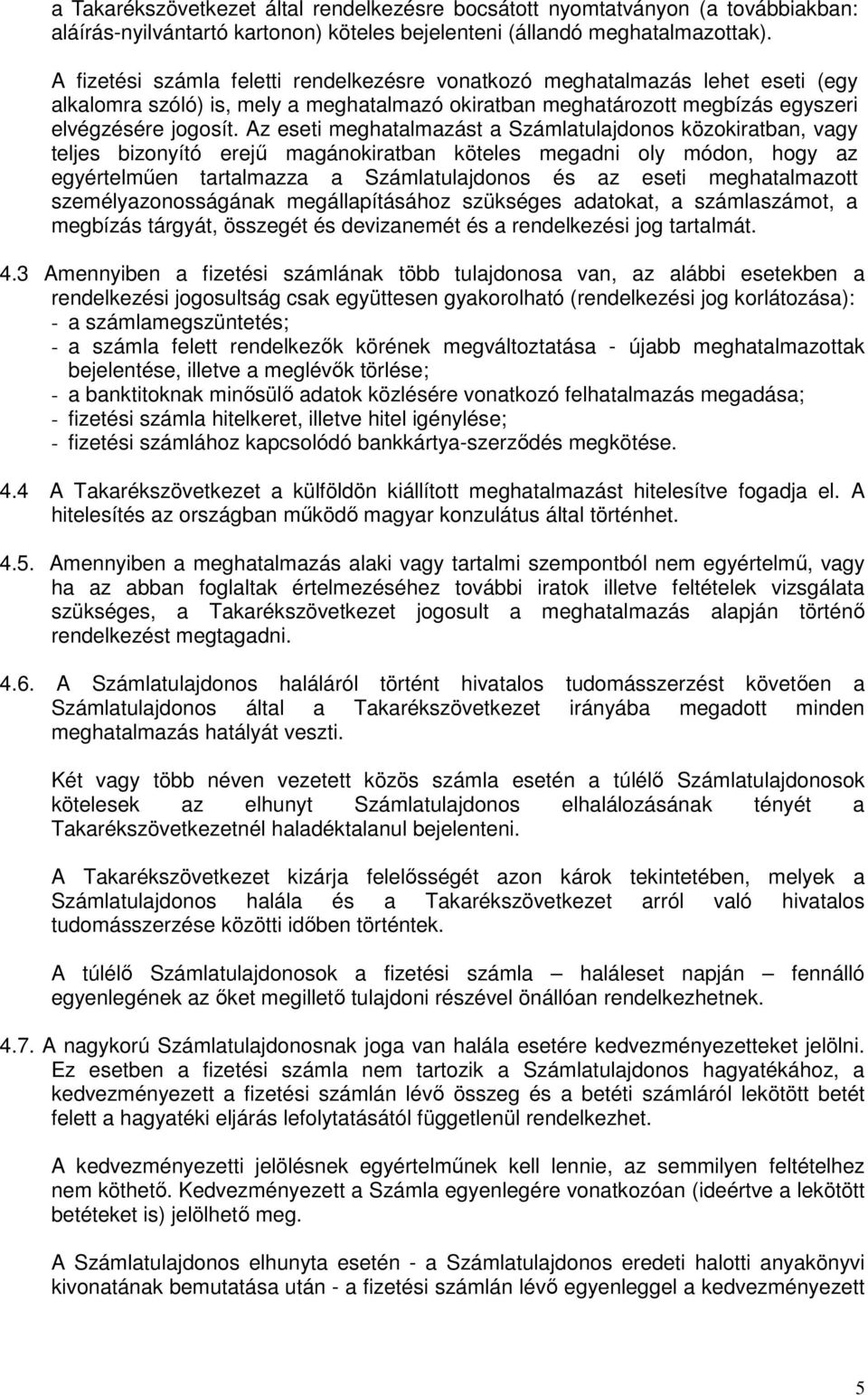 Az eseti meghatalmazást a Számlatulajdonos közokiratban, vagy teljes bizonyító erejő magánokiratban köteles megadni oly módon, hogy az egyértelmően tartalmazza a Számlatulajdonos és az eseti