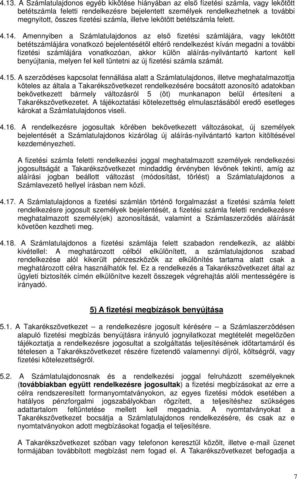 Amennyiben a Számlatulajdonos az elsı fizetési számlájára, vagy lekötött betétszámlájára vonatkozó bejelentésétıl eltérı rendelkezést kíván megadni a további fizetési számlájára vonatkozóan, akkor