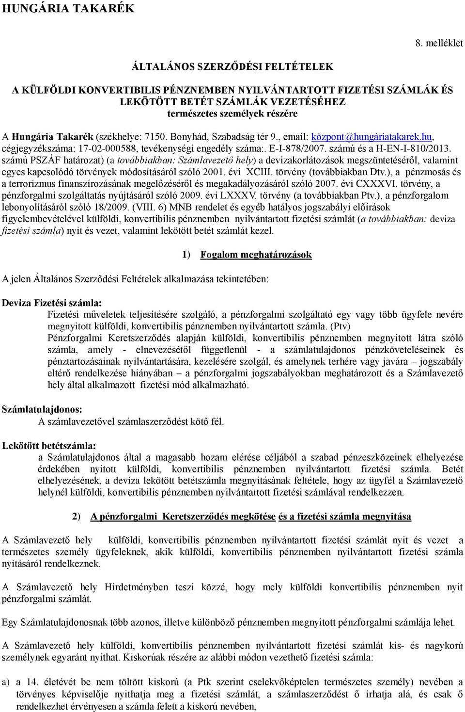 számú PSZÁF határozat) (a továbbiakban: Számlavezető hely) a devizakorlátozások megszüntetéséről, valamint egyes kapcsolódó törvények módosításáról szóló 2001. évi XCIII. törvény (továbbiakban Dtv.