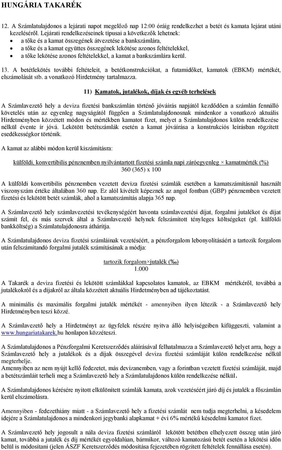 azonos feltételekkel, a kamat a bankszámlára kerül. 13. A betétlekötés további feltételeit, a betétkonstrukciókat, a futamidőket, kamatok (EBKM) mértékét, elszámolását stb.