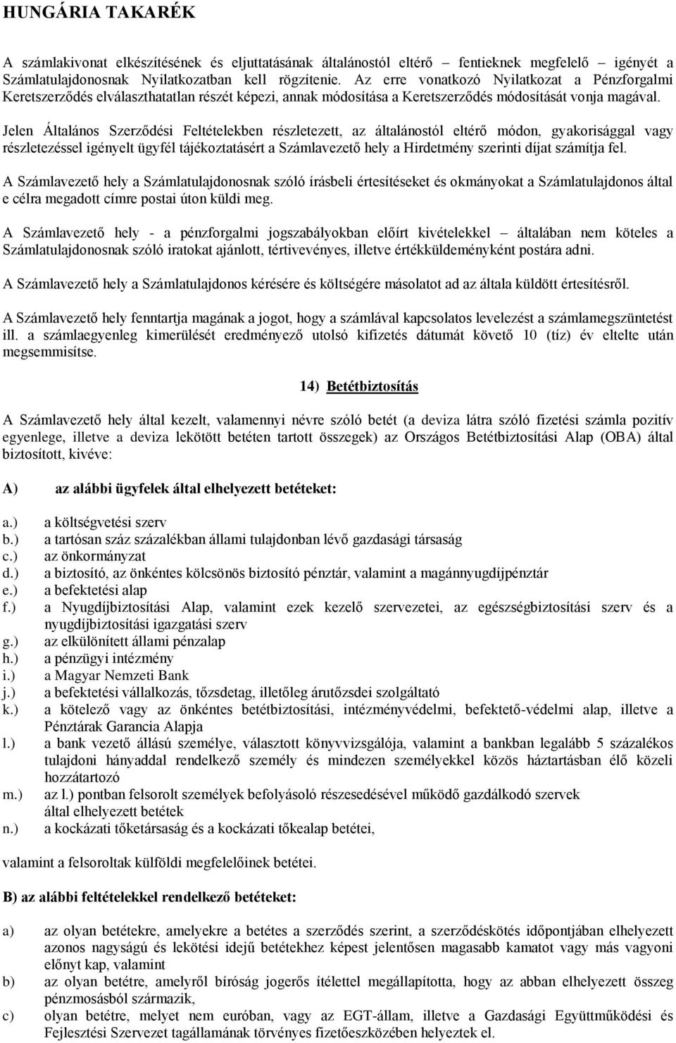 Jelen Általános Szerződési Feltételekben részletezett, az általánostól eltérő módon, gyakorisággal vagy részletezéssel igényelt ügyfél tájékoztatásért a Számlavezető hely a Hirdetmény szerinti díjat