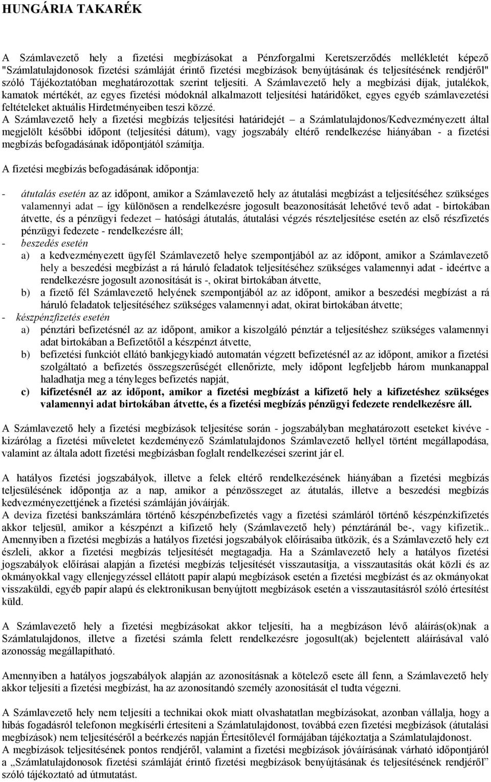 A Számlavezető hely a megbízási díjak, jutalékok, kamatok mértékét, az egyes fizetési módoknál alkalmazott teljesítési határidőket, egyes egyéb számlavezetési feltételeket aktuális Hirdetményeiben