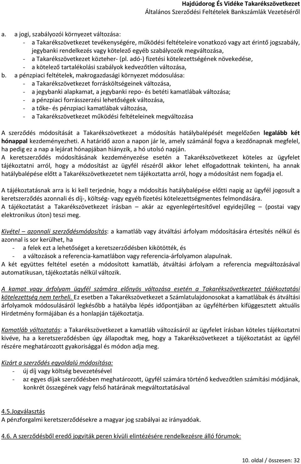 a pénzpiaci feltételek, makrogazdasági környezet módosulása: - a Takarékszövetkezet forrásköltségeinek változása, - a jegybanki alapkamat, a jegybanki repo- és betéti kamatlábak változása; - a