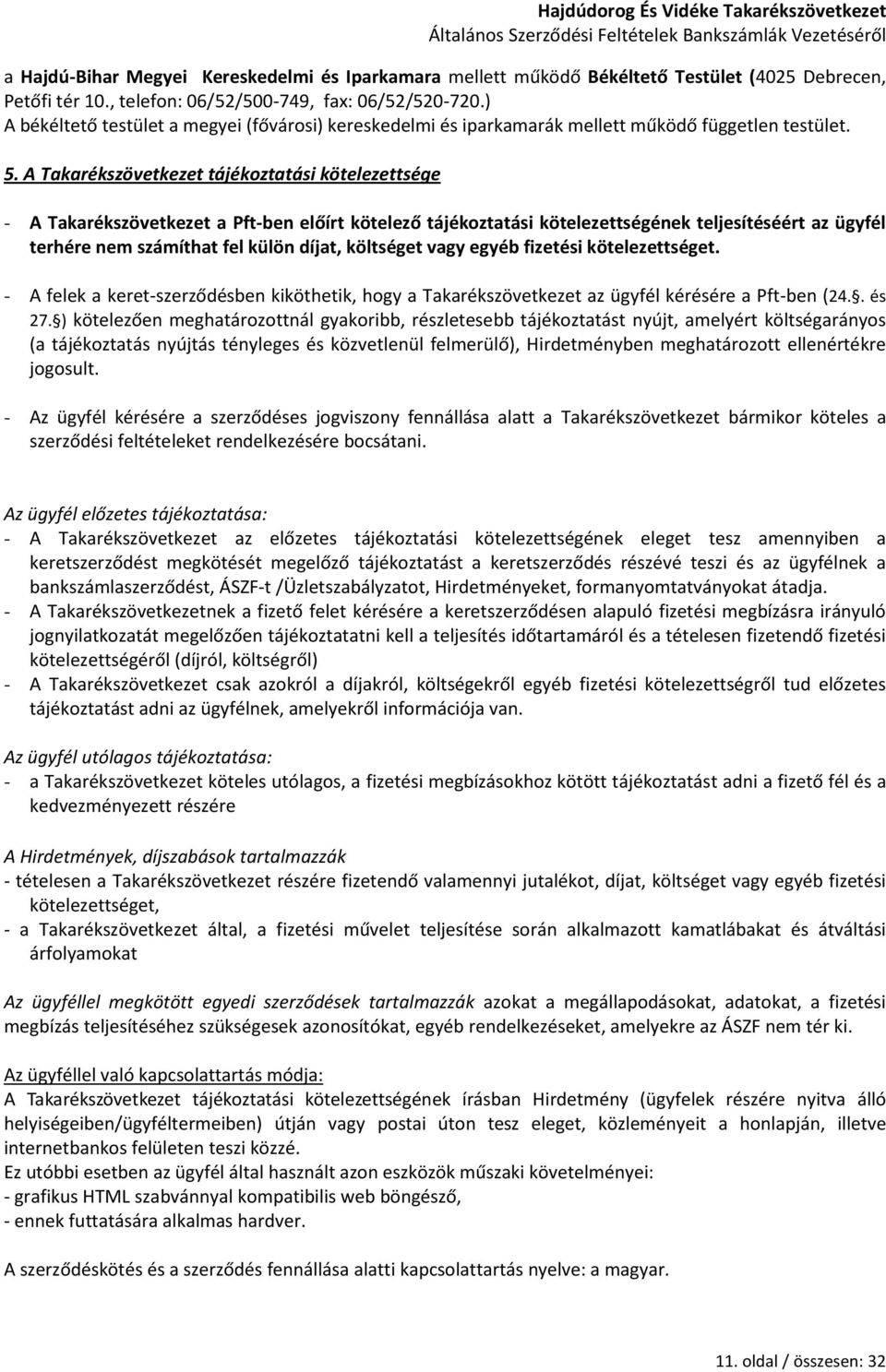 A Takarékszövetkezet tájékoztatási kötelezettsége - A Takarékszövetkezet a Pft-ben előírt kötelező tájékoztatási kötelezettségének teljesítéséért az ügyfél terhére nem számíthat fel külön díjat,