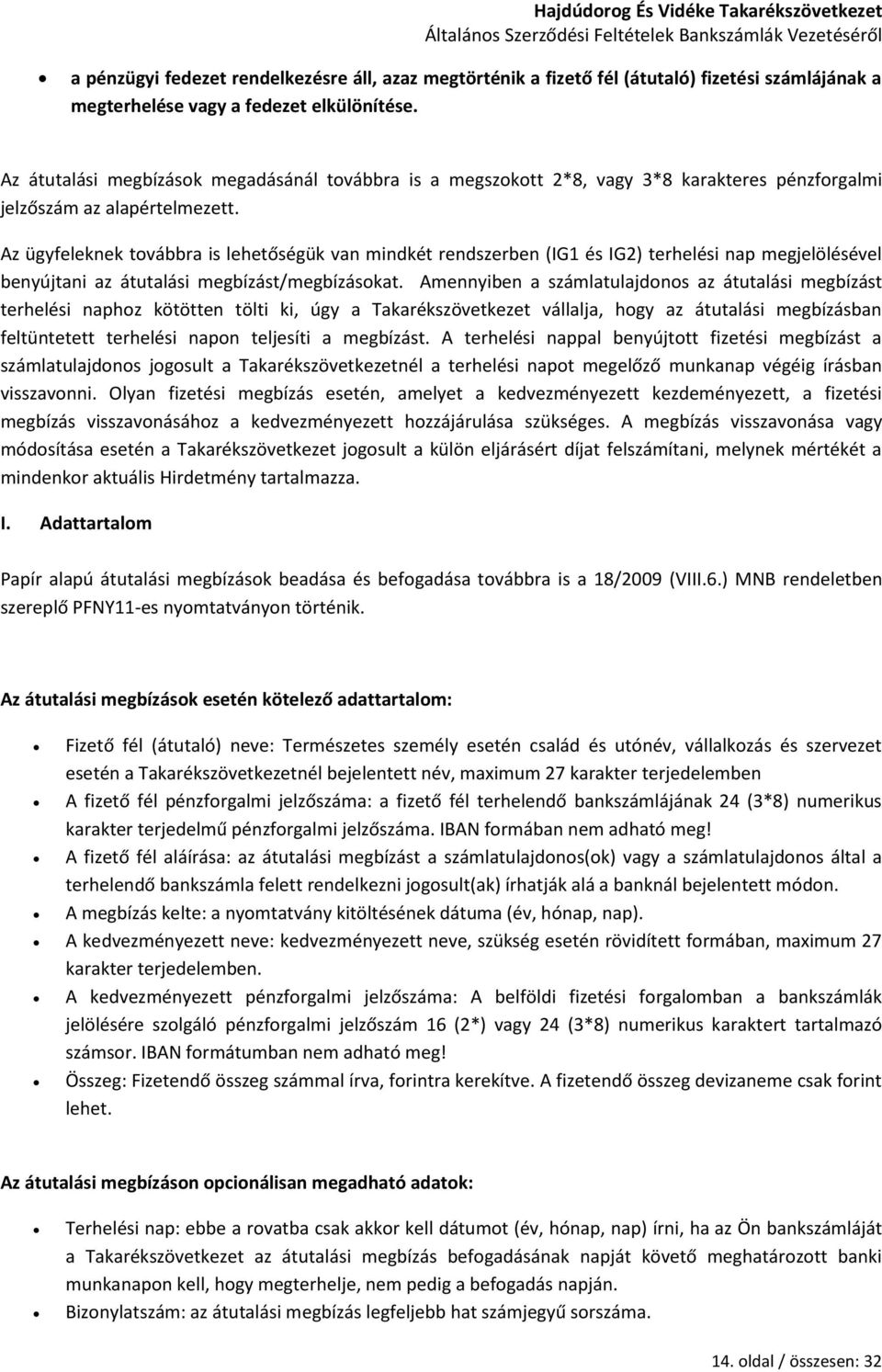 Az ügyfeleknek továbbra is lehetőségük van mindkét rendszerben (IG1 és IG2) terhelési nap megjelölésével benyújtani az átutalási megbízást/megbízásokat.