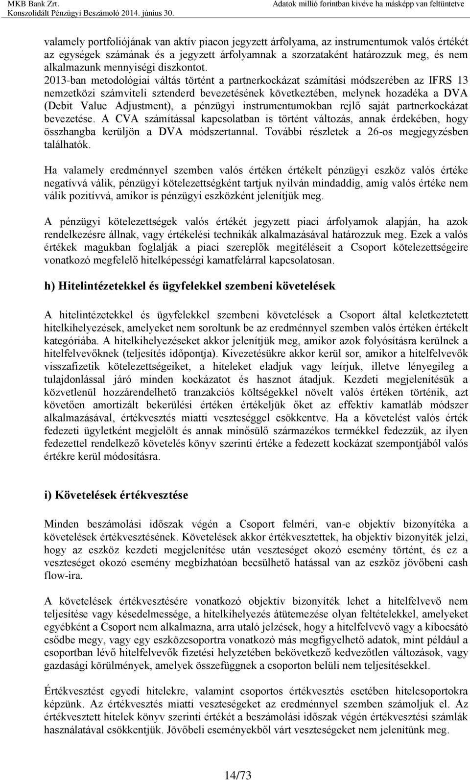 2013-ban metodológiai váltás történt a partnerkockázat számítási módszerében az IFRS 13 nemzetközi számviteli sztenderd bevezetésének következtében, melynek hozadéka a DVA (Debit Value Adjustment), a