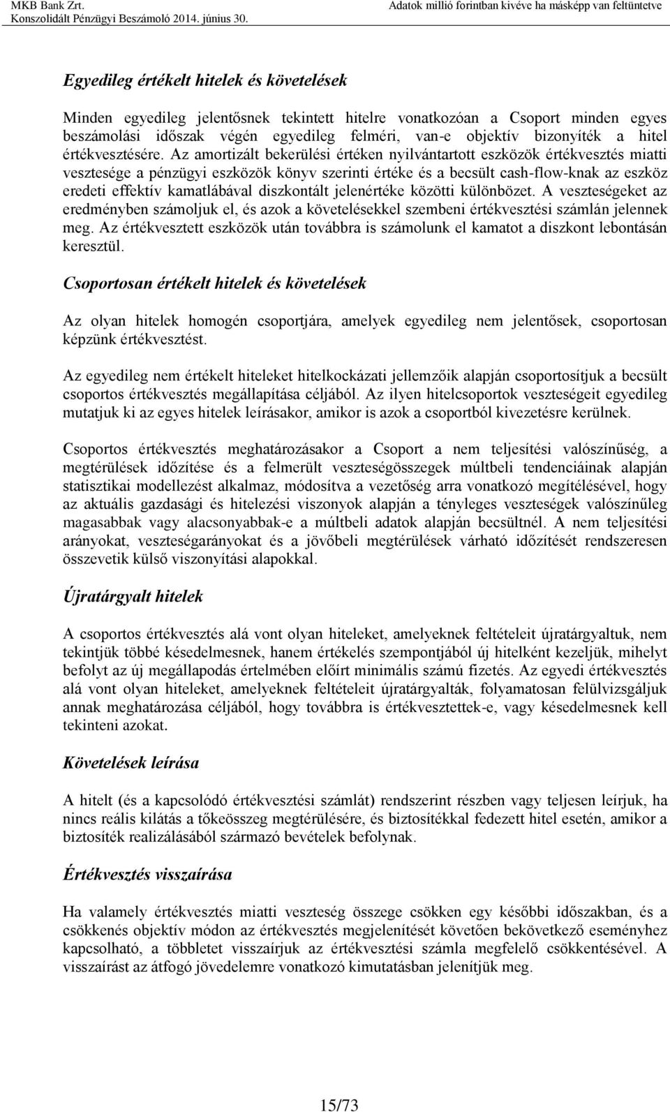 Az amortizált bekerülési értéken nyilvántartott eszközök értékvesztés miatti vesztesége a pénzügyi eszközök könyv szerinti értéke és a becsült cash-flow-knak az eszköz eredeti effektív kamatlábával