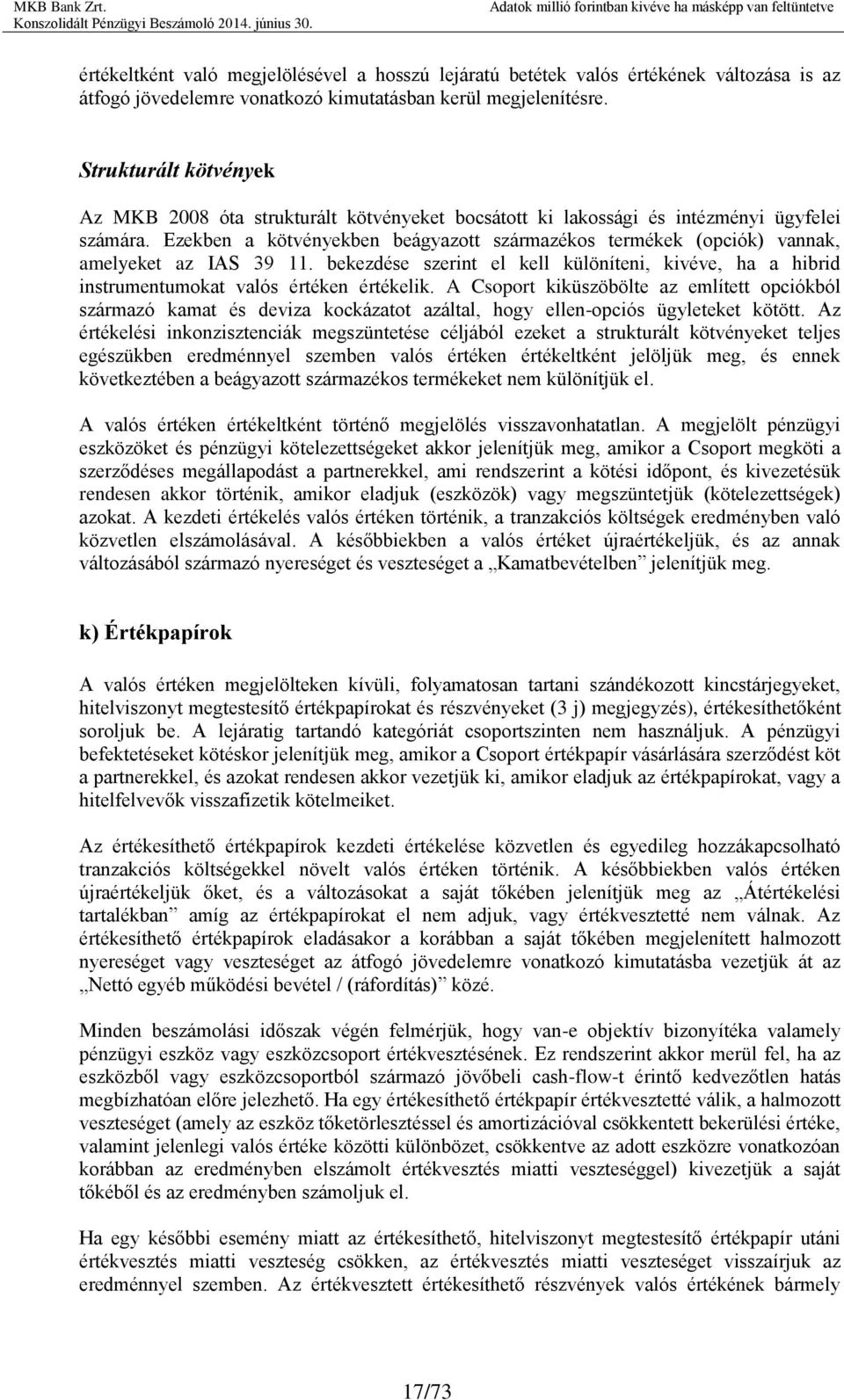 Ezekben a kötvényekben beágyazott származékos termékek (opciók) vannak, amelyeket az IAS 39 11. bekezdése szerint el kell különíteni, kivéve, ha a hibrid instrumentumokat valós értéken értékelik.