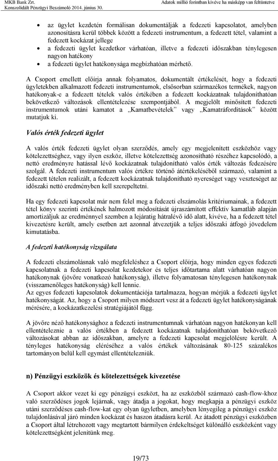 A Csoport emellett előírja annak folyamatos, dokumentált értékelését, hogy a fedezeti ügyletekben alkalmazott fedezeti instrumentumok, elsősorban származékos termékek, nagyon hatékonyak-e a fedezett