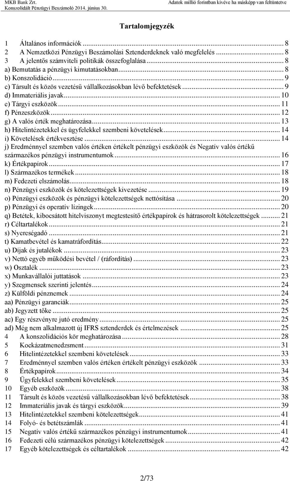 .. 11 f) Pénzeszközök... 12 g) A valós érték meghatározása... 13 h) Hitelintézetekkel és ügyfelekkel szembeni követelések... 14 i) Követelések értékvesztése.