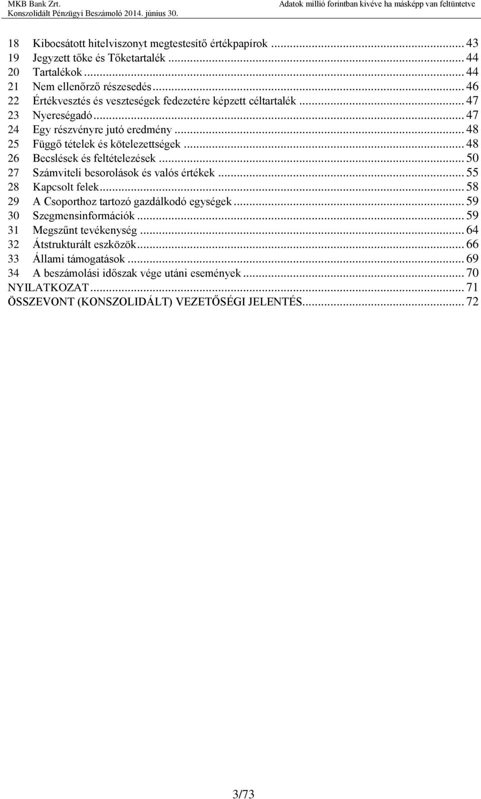 .. 48 26 Becslések és feltételezések... 50 27 Számviteli besorolások és valós értékek... 55 28 Kapcsolt felek... 58 29 A Csoporthoz tartozó gazdálkodó egységek.