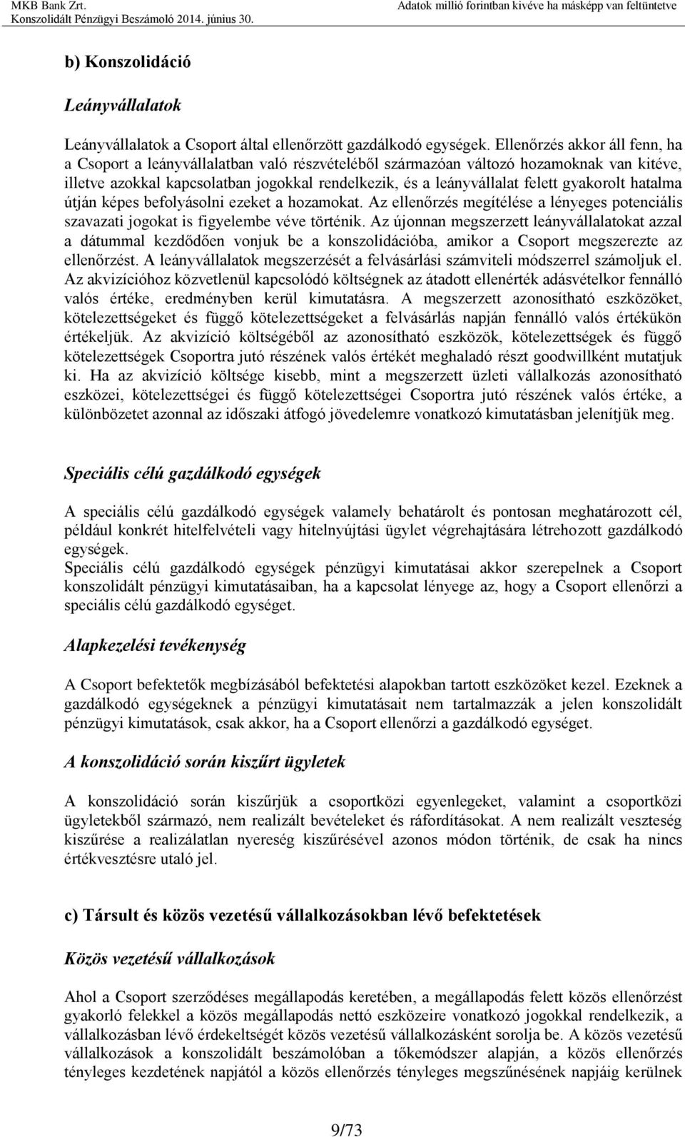 gyakorolt hatalma útján képes befolyásolni ezeket a hozamokat. Az ellenőrzés megítélése a lényeges potenciális szavazati jogokat is figyelembe véve történik.