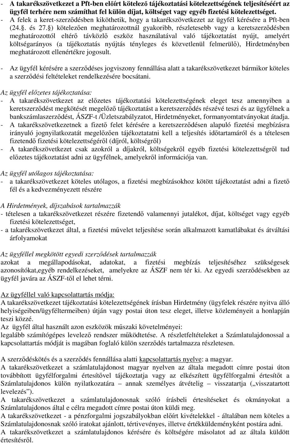 ) kötelezıen meghatározottnál gyakoribb, részletesebb vagy a keretszerzıdésben meghatározottól eltérı távközlı eszköz használatával való tájékoztatást nyújt, amelyért költségarányos (a tájékoztatás