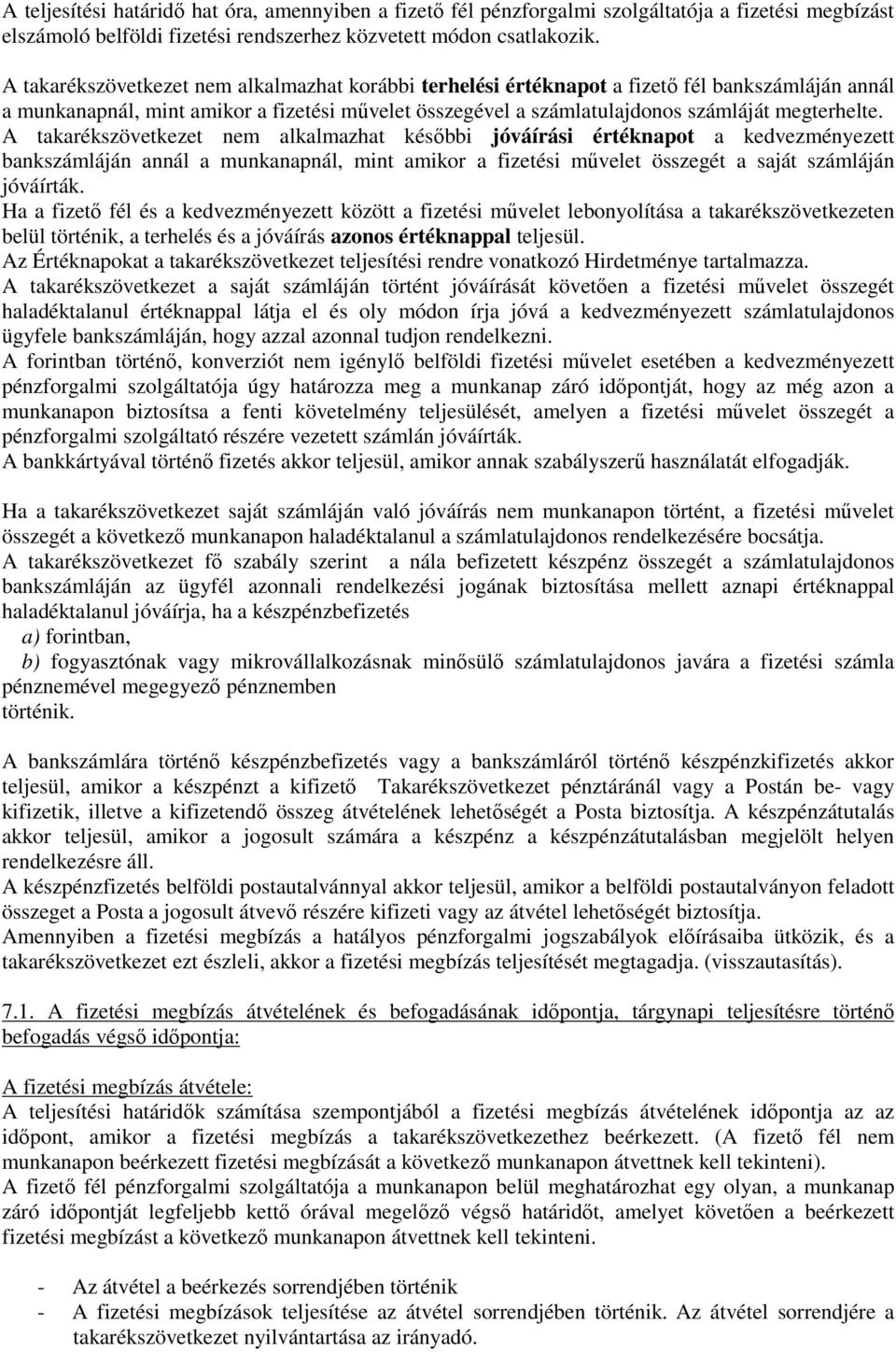 A takarékszövetkezet nem alkalmazhat késıbbi jóváírási értéknapot a kedvezményezett bankszámláján annál a munkanapnál, mint amikor a fizetési mővelet összegét a saját számláján jóváírták.