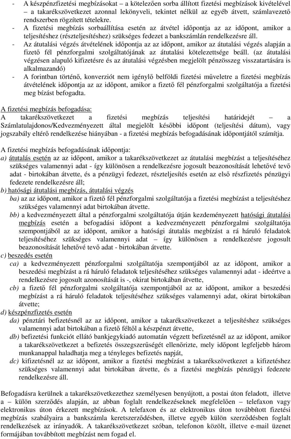 - Az átutalási végzés átvételének idıpontja az az idıpont, amikor az átutalási végzés alapján a fizetı fél pénzforgalmi szolgáltatójának az átutalási kötelezettsége beáll.