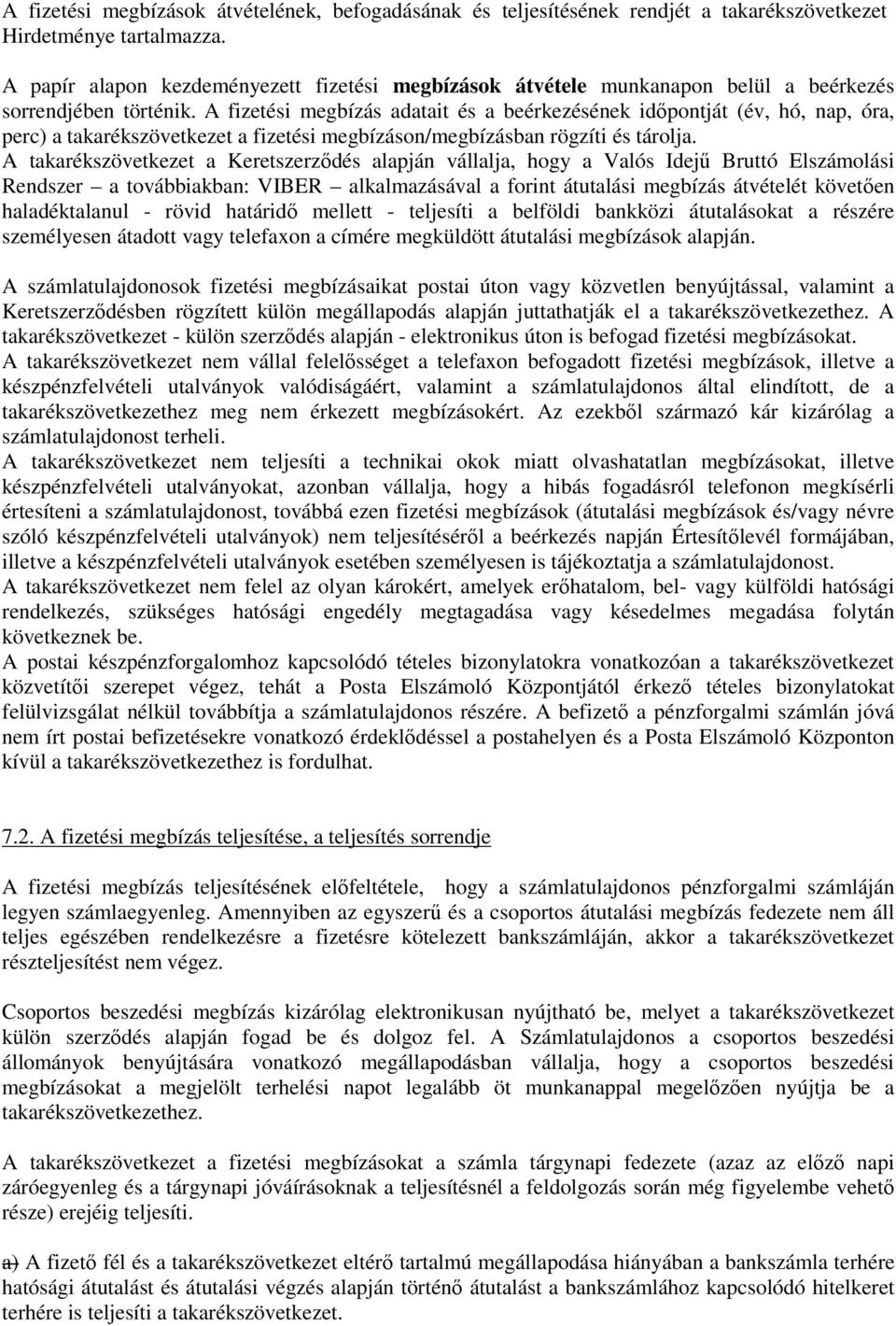 A fizetési megbízás adatait és a beérkezésének idıpontját (év, hó, nap, óra, perc) a takarékszövetkezet a fizetési megbízáson/megbízásban rögzíti és tárolja.