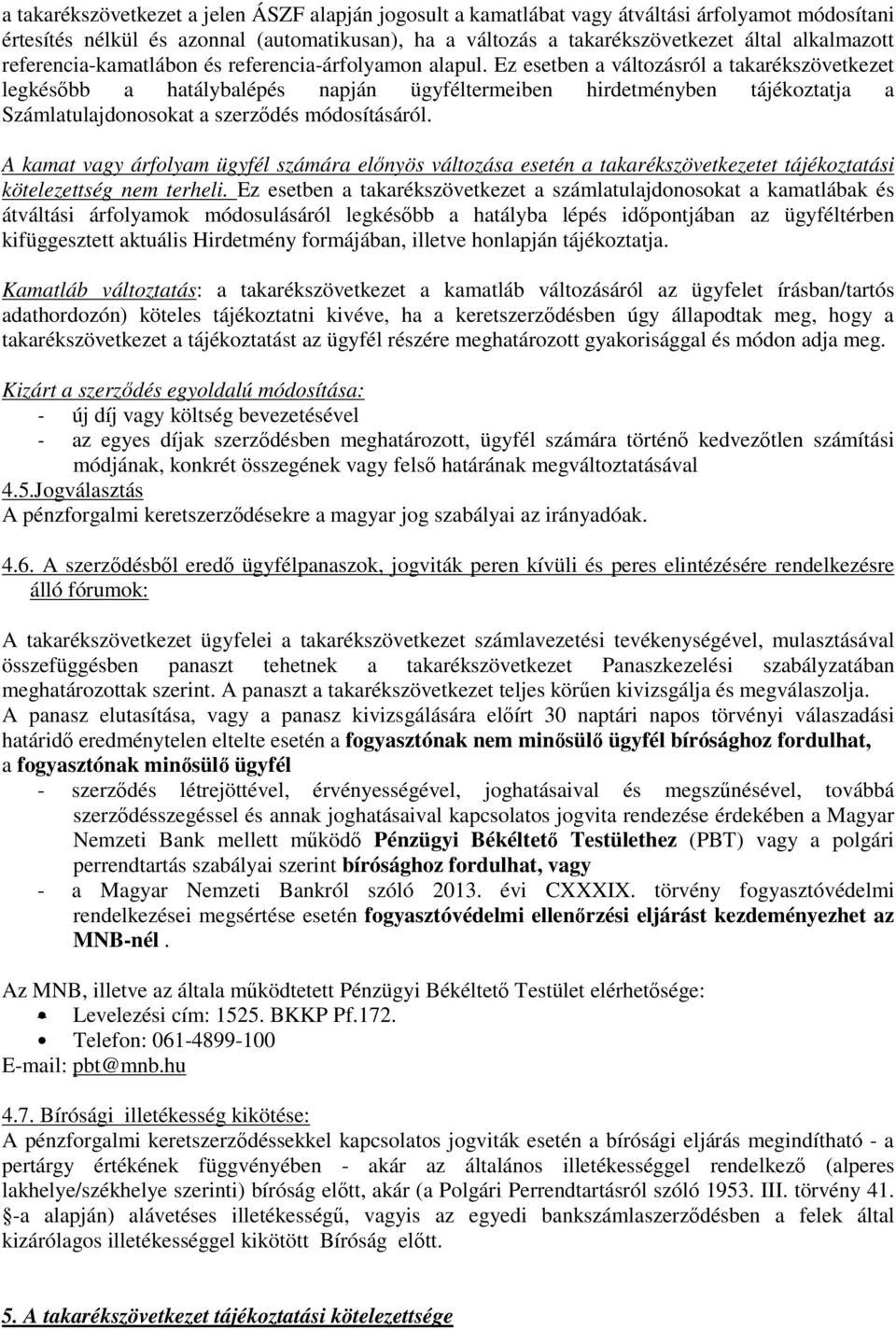 Ez esetben a változásról a takarékszövetkezet legkésıbb a hatálybalépés napján ügyféltermeiben hirdetményben tájékoztatja a Számlatulajdonosokat a szerzıdés módosításáról.