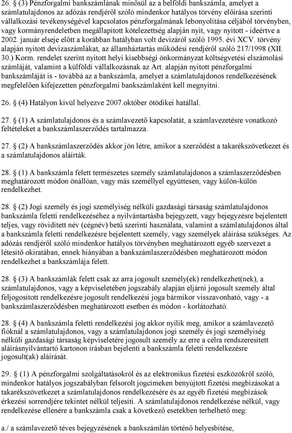 január elseje előtt a korábban hatályban volt devizáról szóló 1995. évi XCV. törvény alapján nyitott devizaszámlákat, az államháztartás működési rendjéről szóló 217/1998 (XII. 30.) Korm.