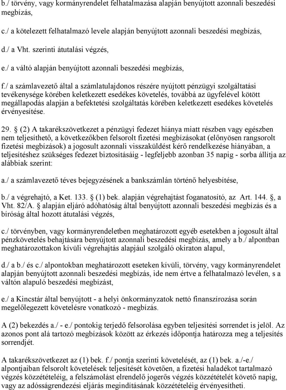 / a számlavezető által a számlatulajdonos részére nyújtott pénzügyi szolgáltatási tevékenysége körében keletkezett esedékes követelés, továbbá az ügyfelével kötött megállapodás alapján a befektetési