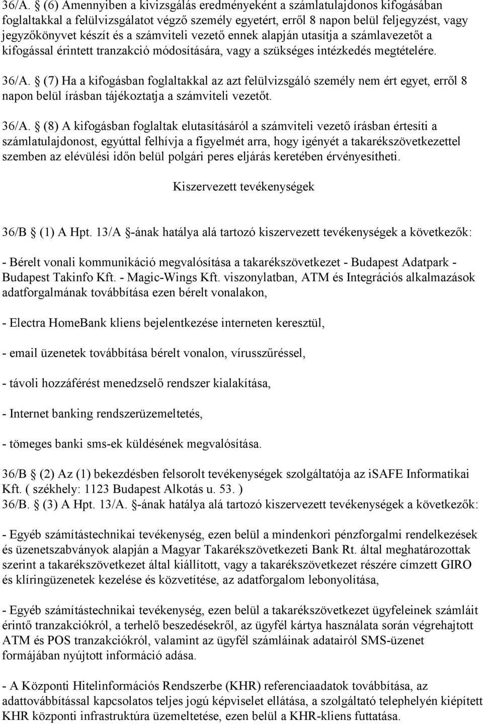 (7) Ha a kifogásban foglaltakkal az azt felülvizsgáló személy nem ért egyet, erről 8 napon belül írásban tájékoztatja a számviteli vezetőt. 36/A.