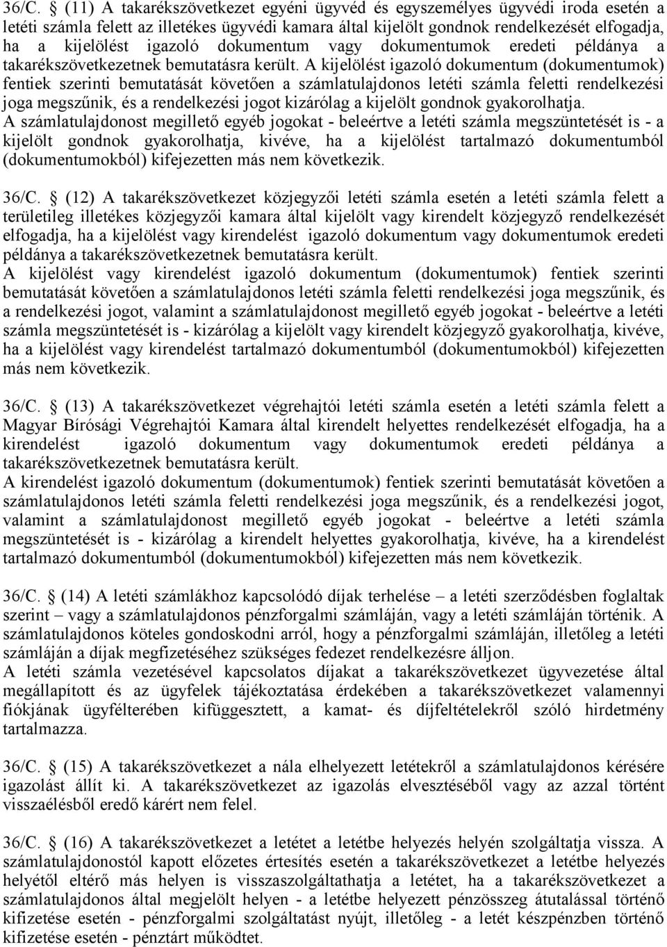 A kijelölést igazoló dokumentum (dokumentumok) fentiek szerinti bemutatását követően a számlatulajdonos letéti számla feletti rendelkezési joga megszűnik, és a rendelkezési jogot kizárólag a kijelölt