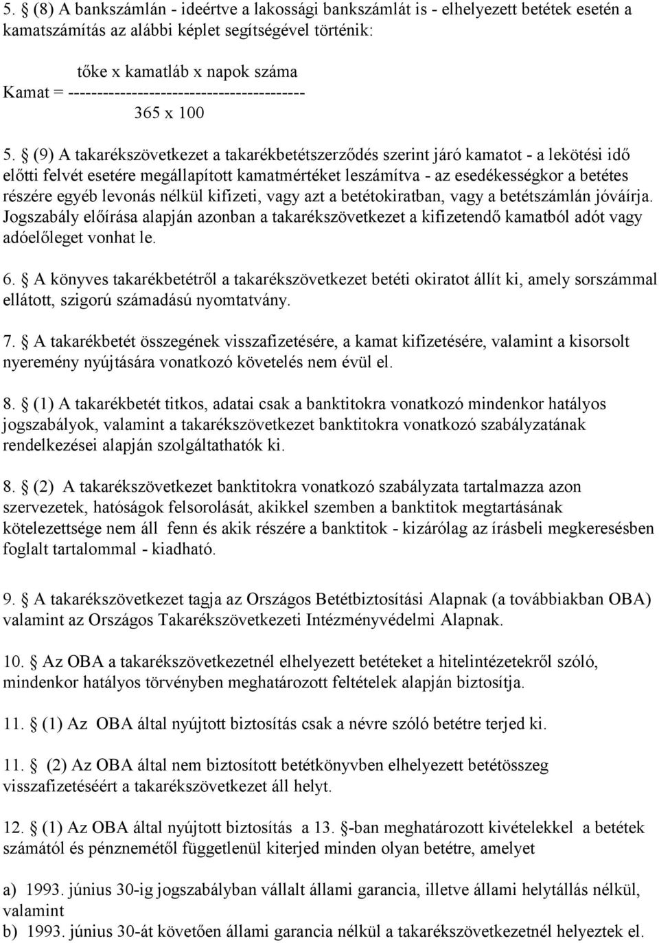 (9) A takarékszövetkezet a takarékbetétszerződés szerint járó kamatot - a lekötési idő előtti felvét esetére megállapított kamatmértéket leszámítva - az esedékességkor a betétes részére egyéb levonás