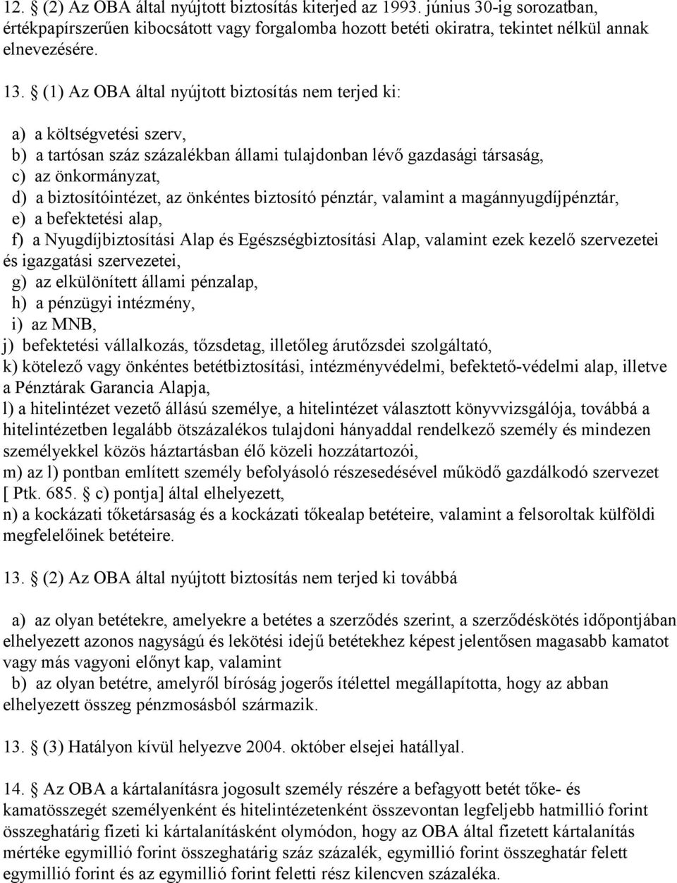 önkéntes biztosító pénztár, valamint a magánnyugdíjpénztár, e) a befektetési alap, f) a Nyugdíjbiztosítási Alap és Egészségbiztosítási Alap, valamint ezek kezelő szervezetei és igazgatási