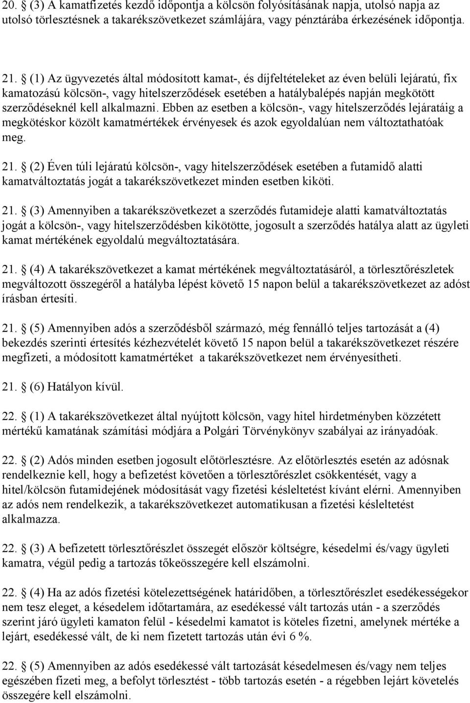 alkalmazni. Ebben az esetben a kölcsön-, vagy hitelszerződés lejáratáig a megkötéskor közölt kamatmértékek érvényesek és azok egyoldalúan nem változtathatóak meg. 21.