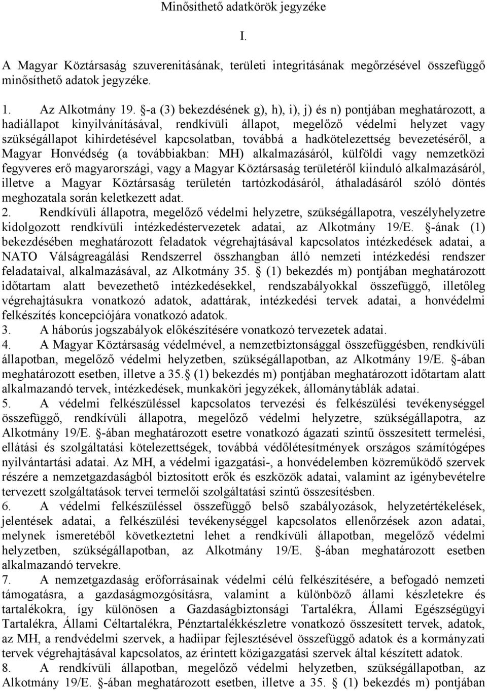 továbbá a hadkötelezettség bevezetéséről, a Magyar Honvédség (a továbbiakban: MH) alkalmazásáról, külföldi vagy nemzetközi fegyveres erő magyarországi, vagy a Magyar Köztársaság területéről kiinduló