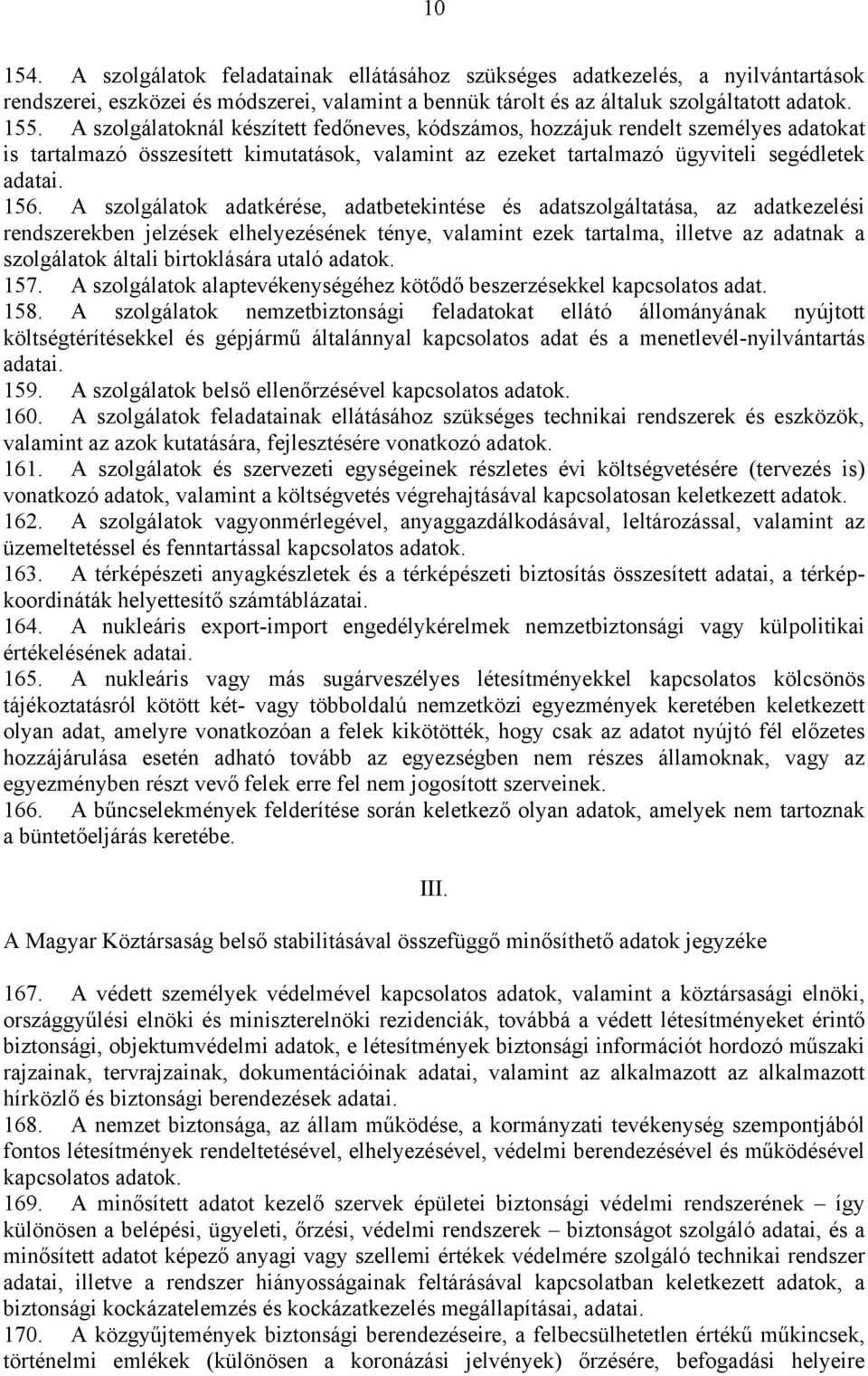 A szolgálatok adatkérése, adatbetekintése és adatszolgáltatása, az adatkezelési rendszerekben jelzések elhelyezésének ténye, valamint ezek tartalma, illetve az adatnak a szolgálatok általi