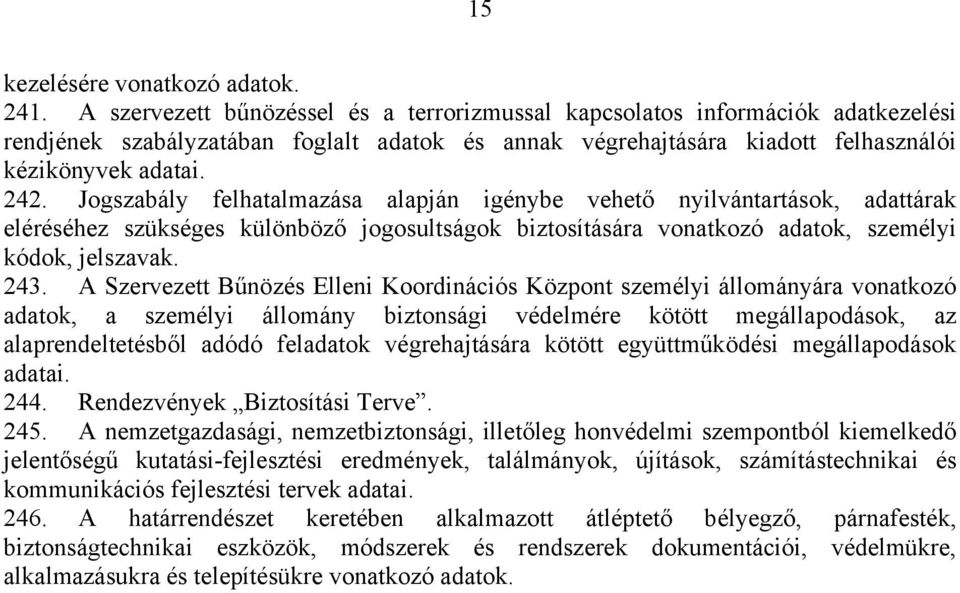 Jogszabály felhatalmazása alapján igénybe vehető nyilvántartások, adattárak eléréséhez szükséges különböző jogosultságok biztosítására vonatkozó adatok, személyi kódok, jelszavak. 243.