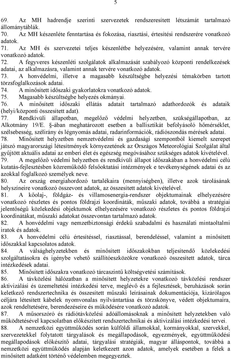 A fegyveres készenléti szolgálatok alkalmazását szabályozó központi rendelkezések adatai, az alkalmazásra, valamint annak tervére vonatkozó 73.