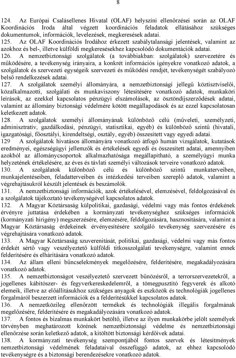 megkeresések adatai. 125. Az OLAF Koordinációs Irodához érkezett szabálytalansági jelentések, valamint az azokhoz és bel-, illetve külföldi megkeresésekhez kapcsolódó dokumentációk adatai. 126.